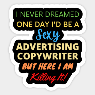 I Never Dreamed One Day I'd Be A Sexy Advertising Copywriter Sticker